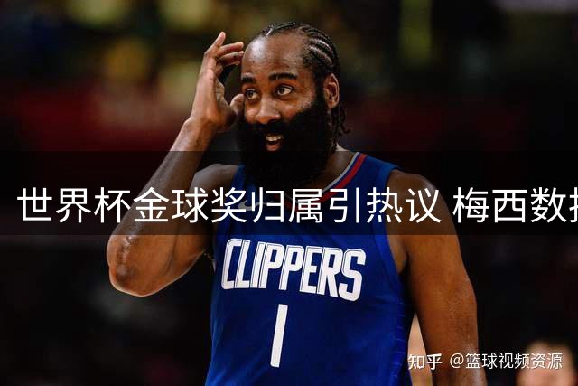 世界杯金球奖归属引热议 梅西数据碾压却无缘三度加冕