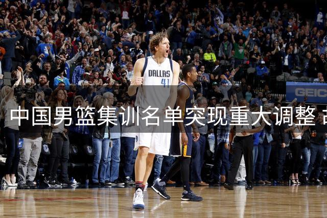 中国男篮集训名单突现重大调整 胡明轩火线归队备战关键赛事
