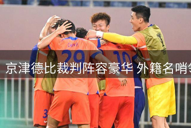 京津德比裁判阵容豪华 外籍名哨领衔执法